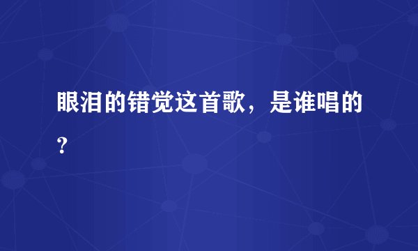 眼泪的错觉这首歌，是谁唱的？