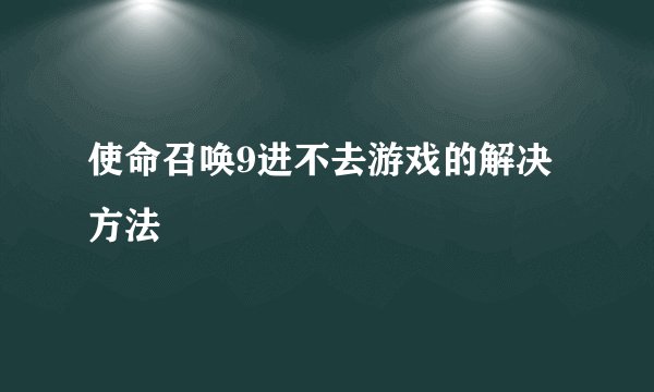 使命召唤9进不去游戏的解决方法