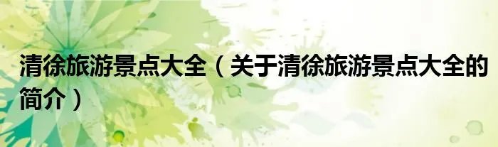 清徐旅游景点大全（关于清徐旅游景点大全的简介）