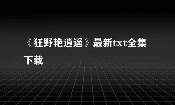 《狂野艳逍遥》最新txt全集下载