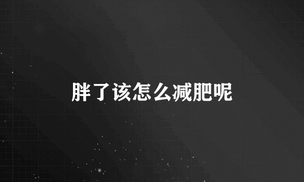 胖了该怎么减肥呢