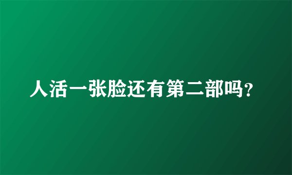 人活一张脸还有第二部吗?