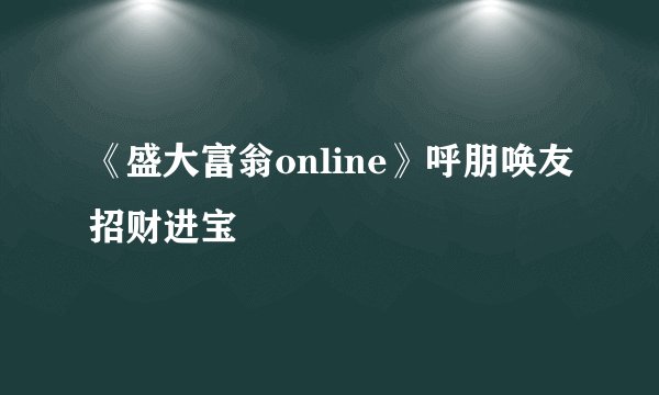 《盛大富翁online》呼朋唤友招财进宝
