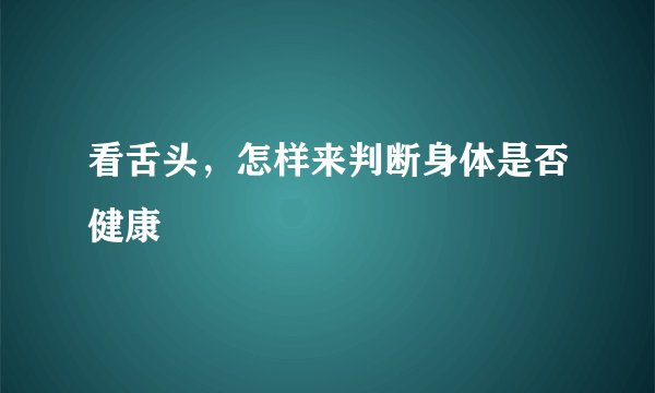 看舌头，怎样来判断身体是否健康