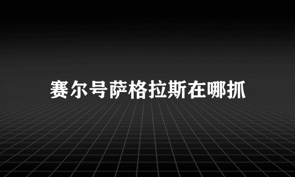 赛尔号萨格拉斯在哪抓