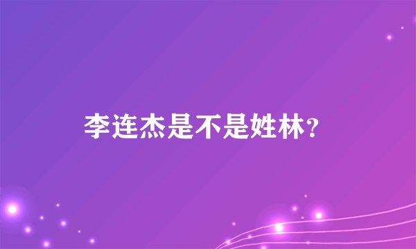 李连杰是不是姓林？