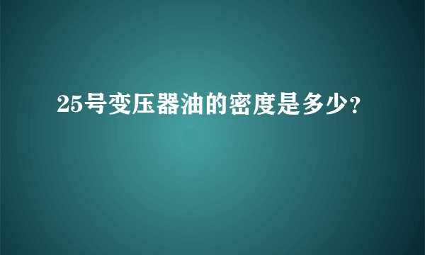 25号变压器油的密度是多少?