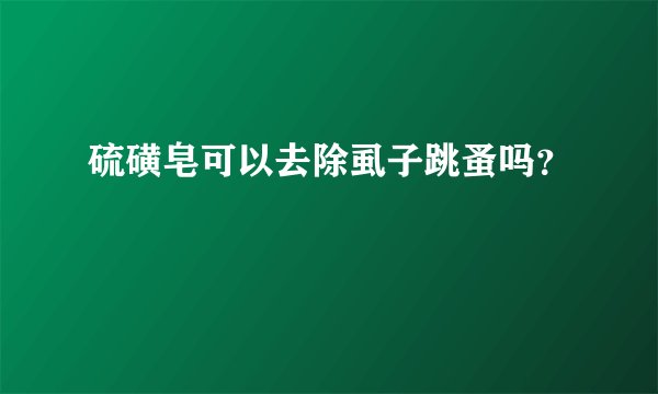 硫磺皂可以去除虱子跳蚤吗？