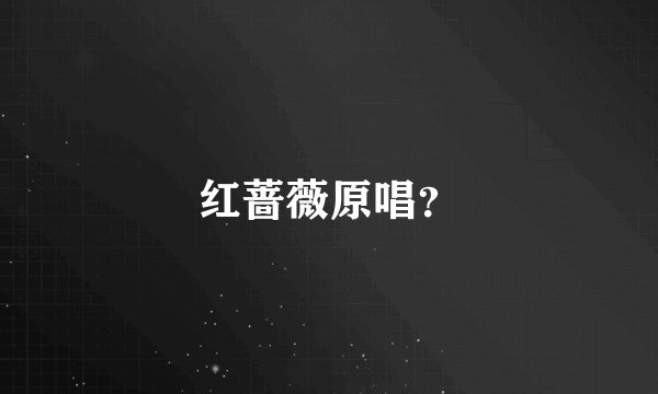 红蔷薇原唱？