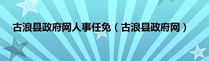 古浪县政府网人事任免（古浪县政府网）