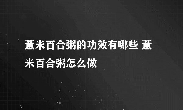 薏米百合粥的功效有哪些 薏米百合粥怎么做