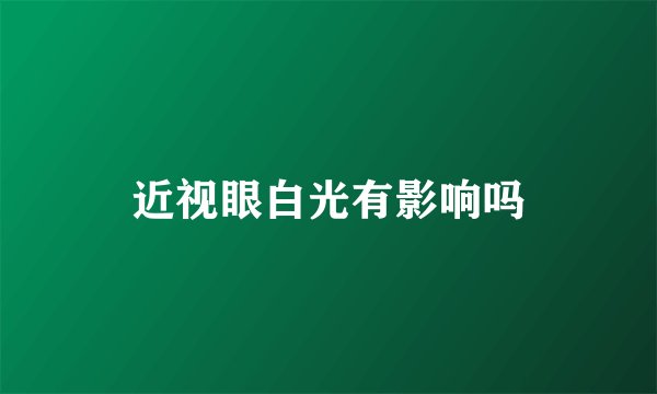 近视眼白光有影响吗