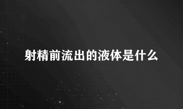 射精前流出的液体是什么