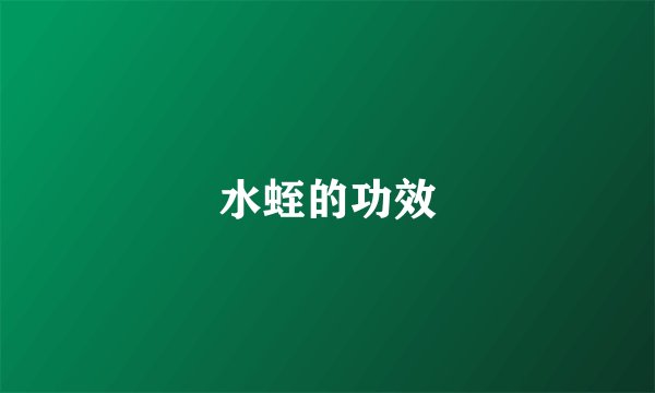 水蛭的功效