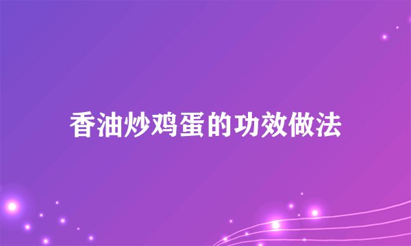 香油炒鸡蛋的功效做法