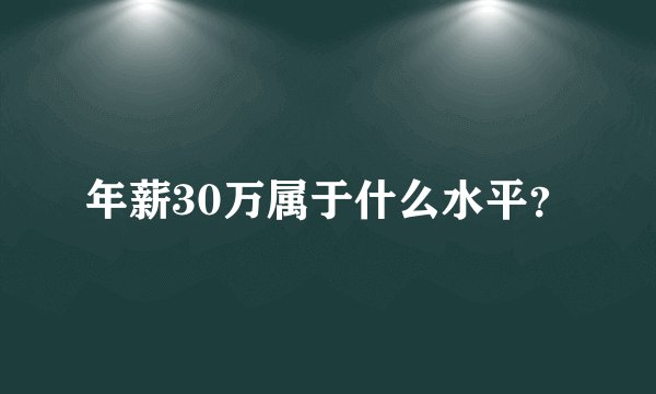 年薪30万属于什么水平？
