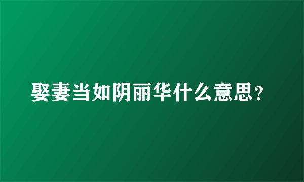 娶妻当如阴丽华什么意思？