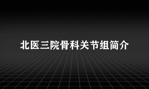 北医三院骨科关节组简介