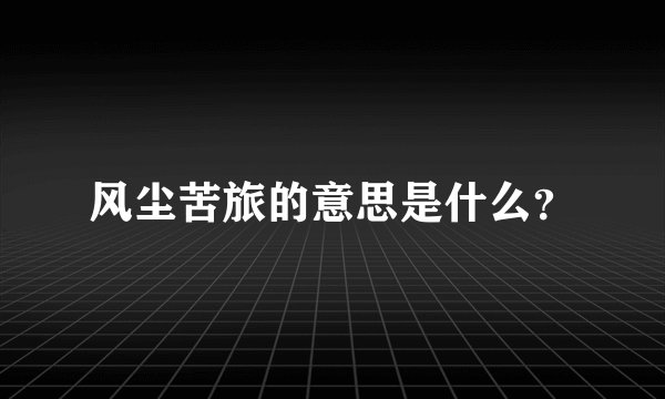 风尘苦旅的意思是什么？