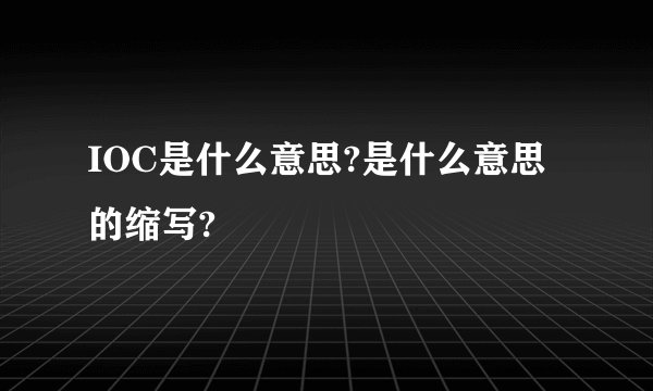 IOC是什么意思?是什么意思的缩写?