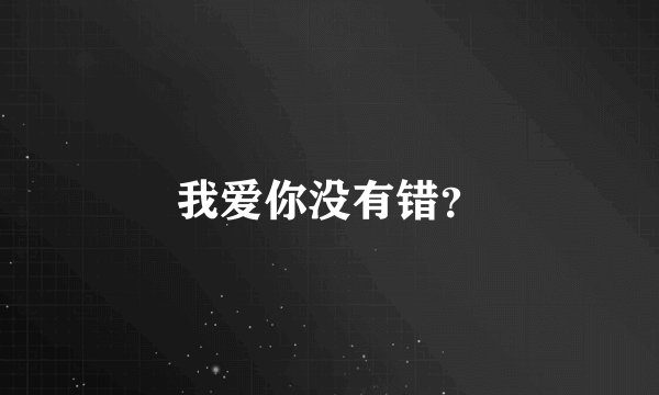 我爱你没有错？