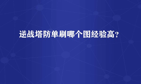 逆战塔防单刷哪个图经验高？