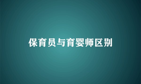 保育员与育婴师区别