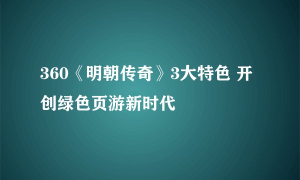 360《明朝传奇》3大特色 开创绿色页游新时代