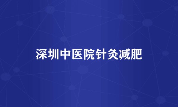 深圳中医院针灸减肥