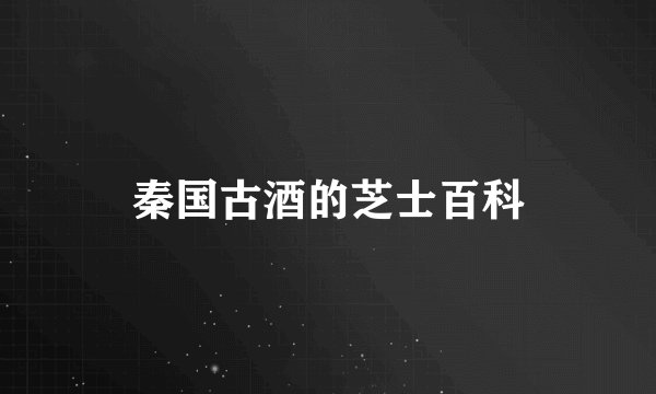 秦国古酒的芝士百科