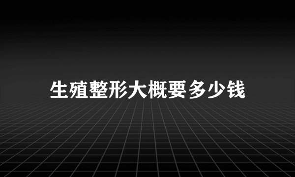 生殖整形大概要多少钱