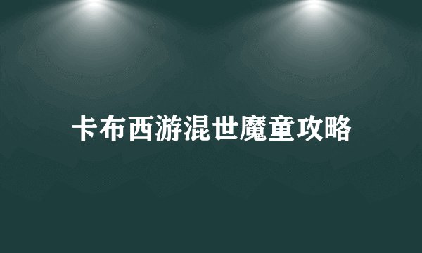 卡布西游混世魔童攻略