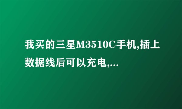 我买的三星M3510C手机,插上数据线后可以充电,但不能看到内存是为什么啊?
