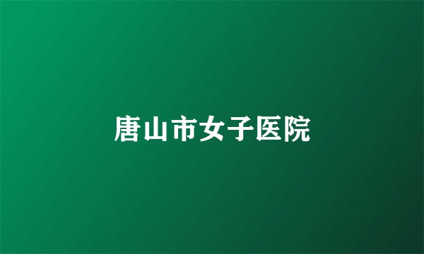 唐山市女子医院