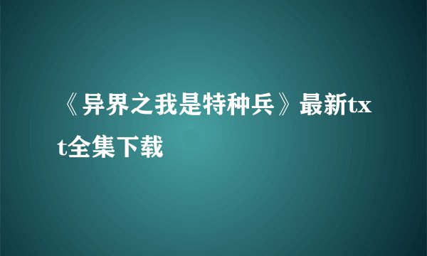 《异界之我是特种兵》最新txt全集下载