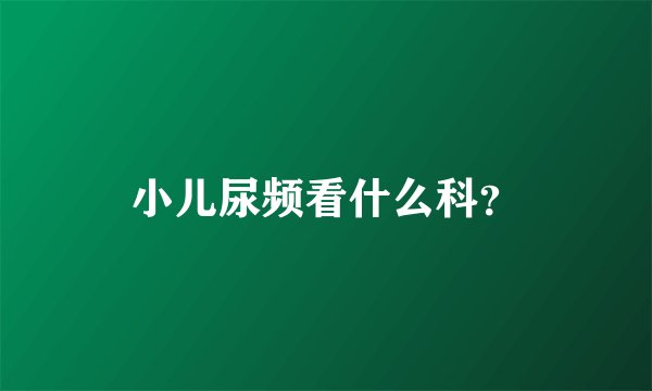小儿尿频看什么科？