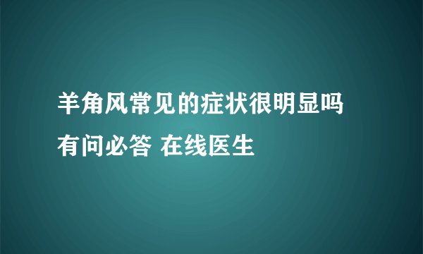 羊角风常见的症状很明显吗 有问必答 在线医生