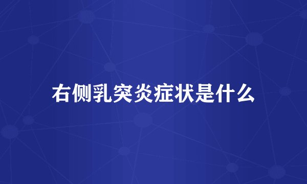 右侧乳突炎症状是什么