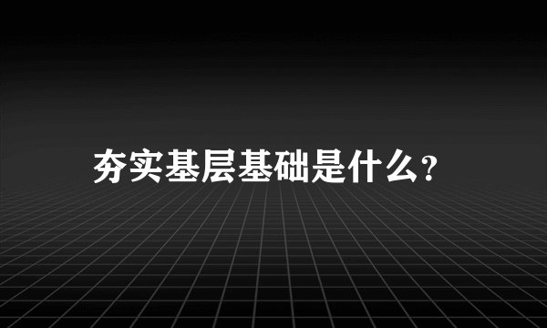 夯实基层基础是什么？