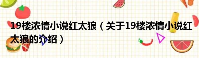 19楼浓情小说红太狼（关于19楼浓情小说红太狼的介绍）