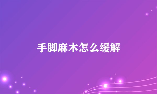手脚麻木怎么缓解