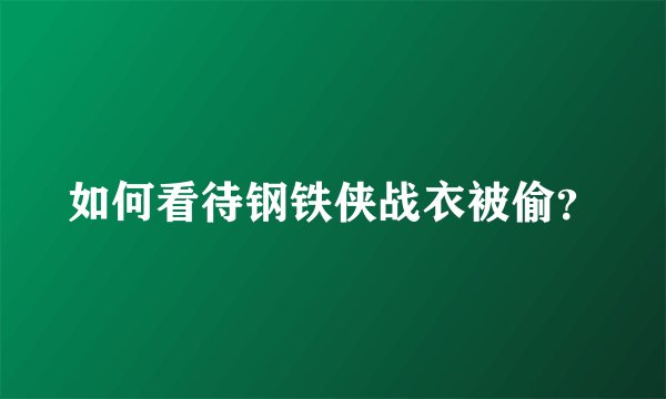 如何看待钢铁侠战衣被偷？