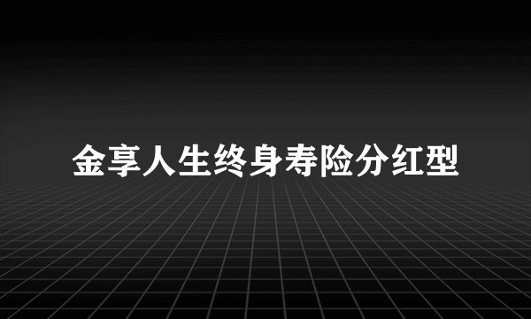 金享人生终身寿险分红型