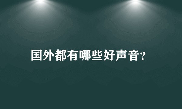 国外都有哪些好声音?