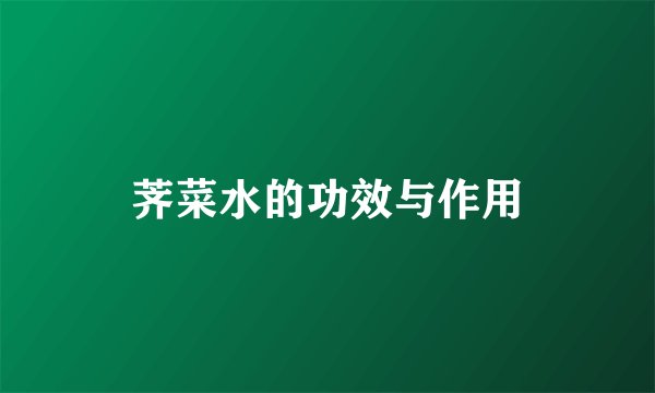 荠菜水的功效与作用
