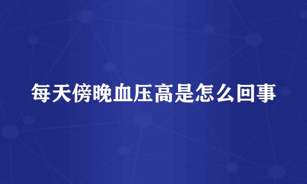 每天傍晚血压高是怎么回事