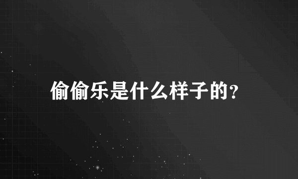 偷偷乐是什么样子的？