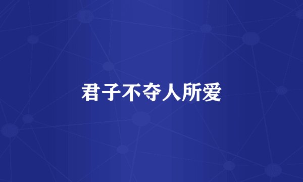 君子不夺人所爱