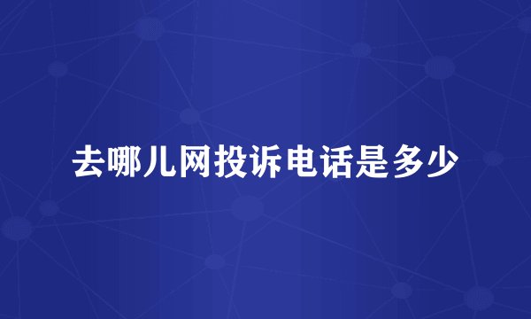 去哪儿网投诉电话是多少