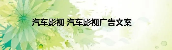 汽车影视 汽车影视广告文案